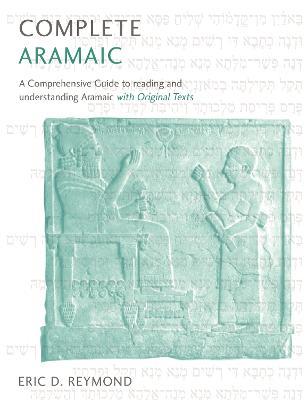 Complete Aramaic: A Comprehensive Guide to Reading and Understanding Aramaic, with Original Texts - Eric D. Reymond - cover