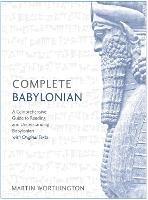 Complete Babylonian: A Comprehensive Guide to Reading and Understanding Babylonian, with Original Texts - Martin Worthington - cover