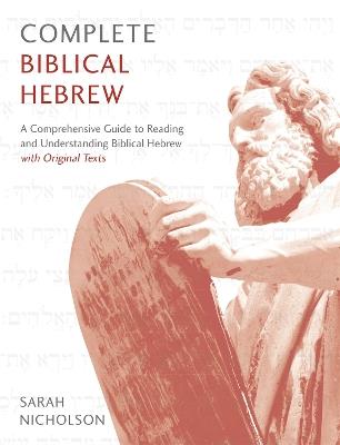 Complete Biblical Hebrew: A Comprehensive Guide to Reading and Understanding Biblical Hebrew, with Original Texts - Sarah Nicholson - cover