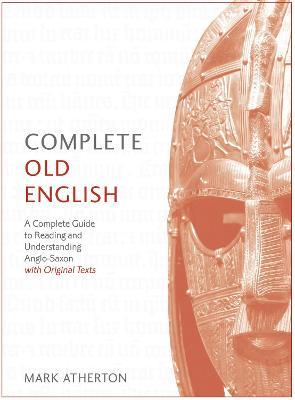 Complete Old English: A Comprehensive Guide to Reading and Understanding Old English, with Original Texts - Mark Atherton - cover