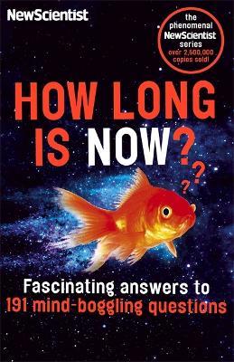 How Long is Now?: Fascinating Answers to 191 Mind-Boggling Questions - New Scientist - cover