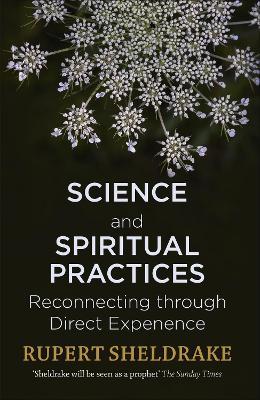 Science and Spiritual Practices: Reconnecting through direct experience - Rupert Sheldrake - cover