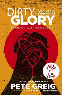Dirty Glory: Go Where Your Best Prayers Take You (Red Moon Chronicles #2) - Pete Greig - cover