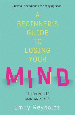 A Beginner's Guide to Losing Your Mind: My road to staying sane, and how to navigate yours - Emily Reynolds - cover