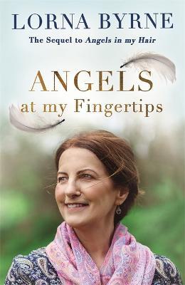 Angels at My Fingertips: The sequel to Angels in My Hair: How angels and our loved ones help guide us - Lorna Byrne - cover