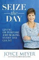 Seize the Day: Living on Purpose and Making Every Day Count - Joyce Meyer - cover