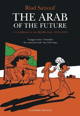 The Arab of the Future: Volume 1: A Childhood in the Middle East, 1978-1984 - A Graphic Memoir - Riad Sattouf - cover