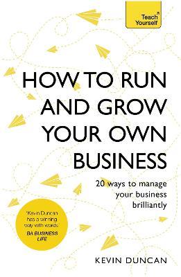 How to Run and Grow Your Own Business: 20 Ways to Manage Your Business Brilliantly - Kevin Duncan - cover