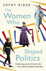 The Women Who Shaped Politics: Empowering stories of women who have shifted the political landscape