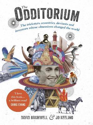 The Odditorium: The tricksters, eccentrics, deviants and inventors whose obsessions changed the world - David Bramwell,Jo Tinsley - cover