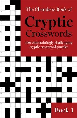 The Chambers Book of Cryptic Crosswords, Book 1: 100 entertainingly challenging cryptic crossword puzzles - Chambers - cover