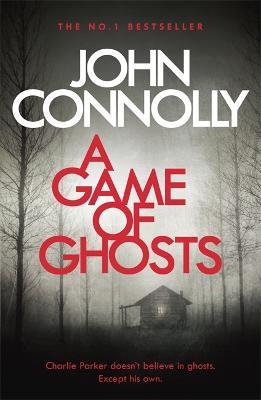 A Game of Ghosts: A Charlie Parker Thriller: 15.  From the No. 1 Bestselling Author of A Time of Torment - John Connolly - cover