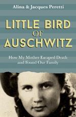 Little Bird of Auschwitz: How My Mother Escaped Death and Found Our Family