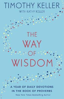 The Way of Wisdom: A Year of Daily Devotions in the Book of Proverbs (US title: God's Wisdom for Navigating Life) - Timothy Keller - cover