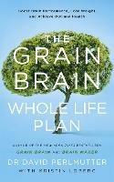 The Grain Brain Whole Life Plan: Boost Brain Performance, Lose Weight, and Achieve Optimal Health - David Perlmutter - cover