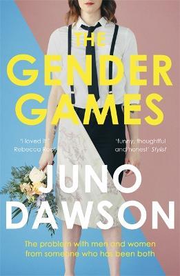 The Gender Games: The Problem With Men and Women, From Someone Who Has Been Both - Juno Dawson - cover