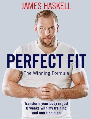 Perfect Fit: The Winning Formula: Transform your body in just 8 weeks with my training and nutrition plan - James Haskell - cover