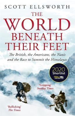The World Beneath Their Feet: The British, the Americans, the Nazis and the Race to Summit the Himalayas - Scott Ellsworth - cover