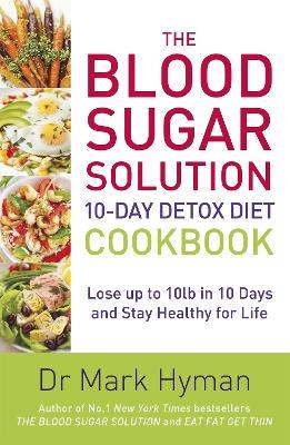 The Blood Sugar Solution 10-Day Detox Diet Cookbook: Lose up to 10lb in 10 days and stay healthy for life - Mark Hyman - cover