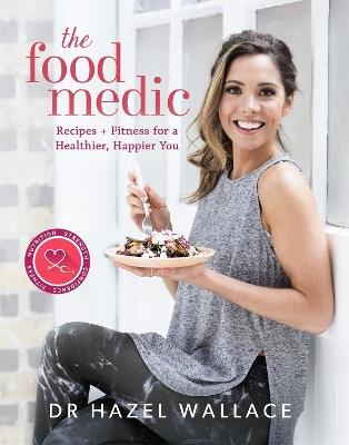 The Food Medic: Recipes & Fitness for a Healthier, Happier You - Hazel Wallace - cover