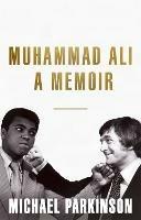 Muhammad Ali: A Memoir: A fresh and personal account of a boxing champion - Michael Parkinson - cover