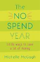 The No Spend Year: How you can spend less and live more - Michelle McGagh - cover