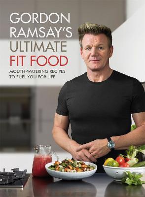 Gordon Ramsay Ultimate Fit Food: Mouth-watering recipes to fuel you for life - Gordon Ramsay - cover