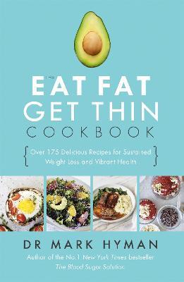 The Eat Fat Get Thin Cookbook: Over 175 Delicious Recipes for Sustained Weight Loss and Vibrant Health - Mark Hyman - cover