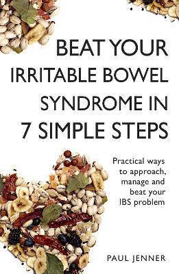 Beat Your Irritable Bowel Syndrome (IBS) in 7 Simple Steps: Practical ways to approach, manage and beat your IBS problem - Paul Jenner - cover