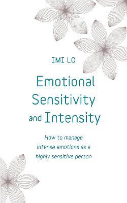 Emotional Sensitivity and Intensity: How to manage intense emotions as a highly sensitive person - learn more about yourself with this life-changing self help book - Imi Lo - cover