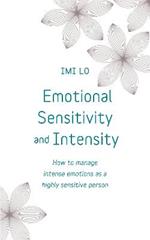 Emotional Sensitivity and Intensity: How to manage intense emotions as a highly sensitive person - learn more about yourself with this life-changing self help book