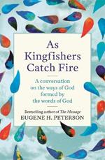 As Kingfishers Catch Fire: A Conversation on the Ways of God Formed by the Words of God