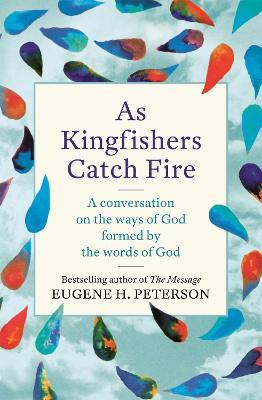 As Kingfishers Catch Fire: A Conversation on the Ways of God Formed by the Words of God - Eugene Peterson - cover