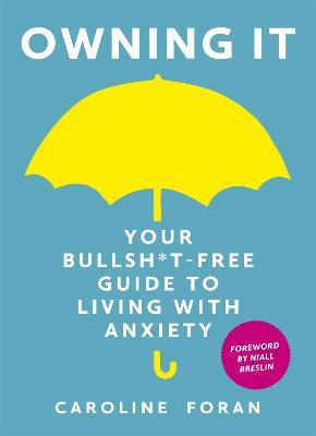 Owning it: Your Bullsh*t-Free Guide to Living with Anxiety - Caroline Foran - cover
