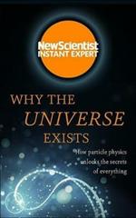 Why the Universe Exists: How Particle Physics Unlocks the Secrets of Everything