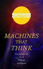 Machines That Think: Everything You Need to Know about the Coming Age of Artificial Intelligence