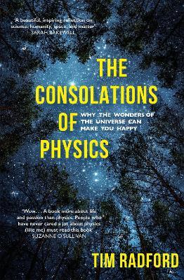 The Consolations of Physics: Why the Wonders of the Universe Can Make You Happy - Tim Radford - cover