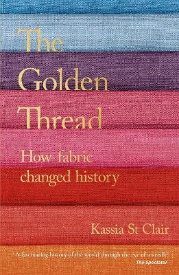 The Golden Thread: How Fabric Changed History - Kassia St Clair - cover