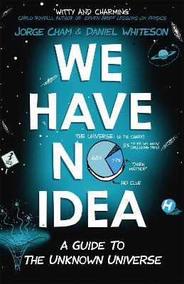 We Have No Idea: A Guide to the Unknown Universe - Jorge Cham,Daniel Whiteson - cover