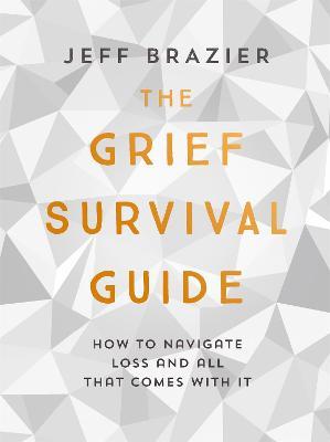 The Grief Survival Guide: How to navigate loss and all that comes with it - Jeff Brazier - cover