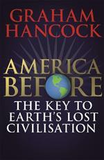 America Before: The Key to Earth's Lost Civilization: A new investigation into the ancient apocalypse