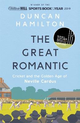 The Great Romantic: Cricket and  the golden age of Neville Cardus - Winner of the William Hill Sports Book of the Year - Duncan Hamilton - cover