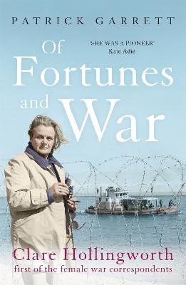 Of Fortunes and War: Clare Hollingworth, first of the female war correspondents - Patrick Garrett - cover