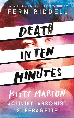 Death in Ten Minutes: The forgotten life of radical suffragette Kitty Marion - Fern Riddell - cover