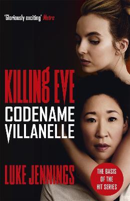 Killing Eve: Codename Villanelle: The basis for the BAFTA-winning Killing Eve TV series - Luke Jennings - cover