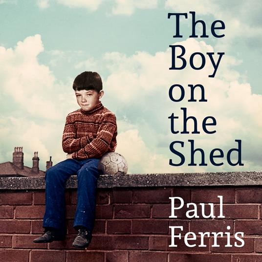 The Boy on the Shed:A remarkable sporting memoir with a foreword by Alan Shearer