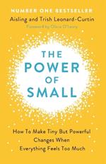The Power of Small: How to Make Tiny But Powerful Changes When Everything Feels Too Much