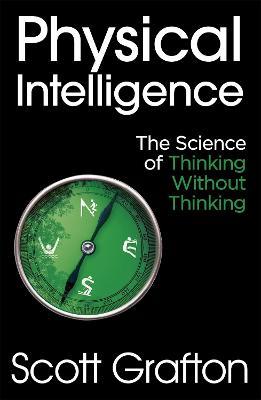 Physical Intelligence: The Science of Thinking Without Thinking - Scott Grafton - cover