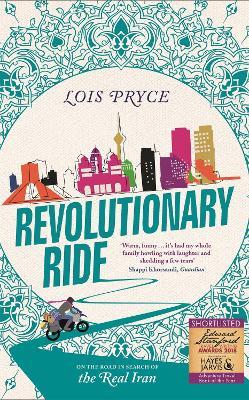 Revolutionary Ride: On the Road in Search of the Real Iran - Lois Pryce - cover