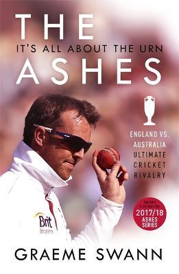 The Ashes: It's All About the Urn: England vs. Australia: ultimate cricket rivalry - Graeme Swann - cover
